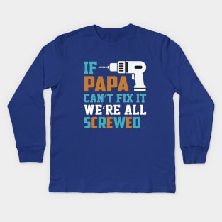 If Papa Can't Fix, We're All Screwed Kids Long Sleeve T-Shirt